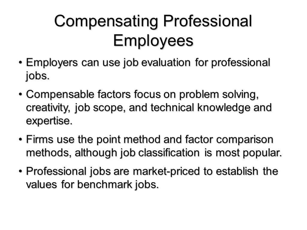 Compensating Professional Employees Employers can use job evaluation for professional jobs. Compensable factors focus